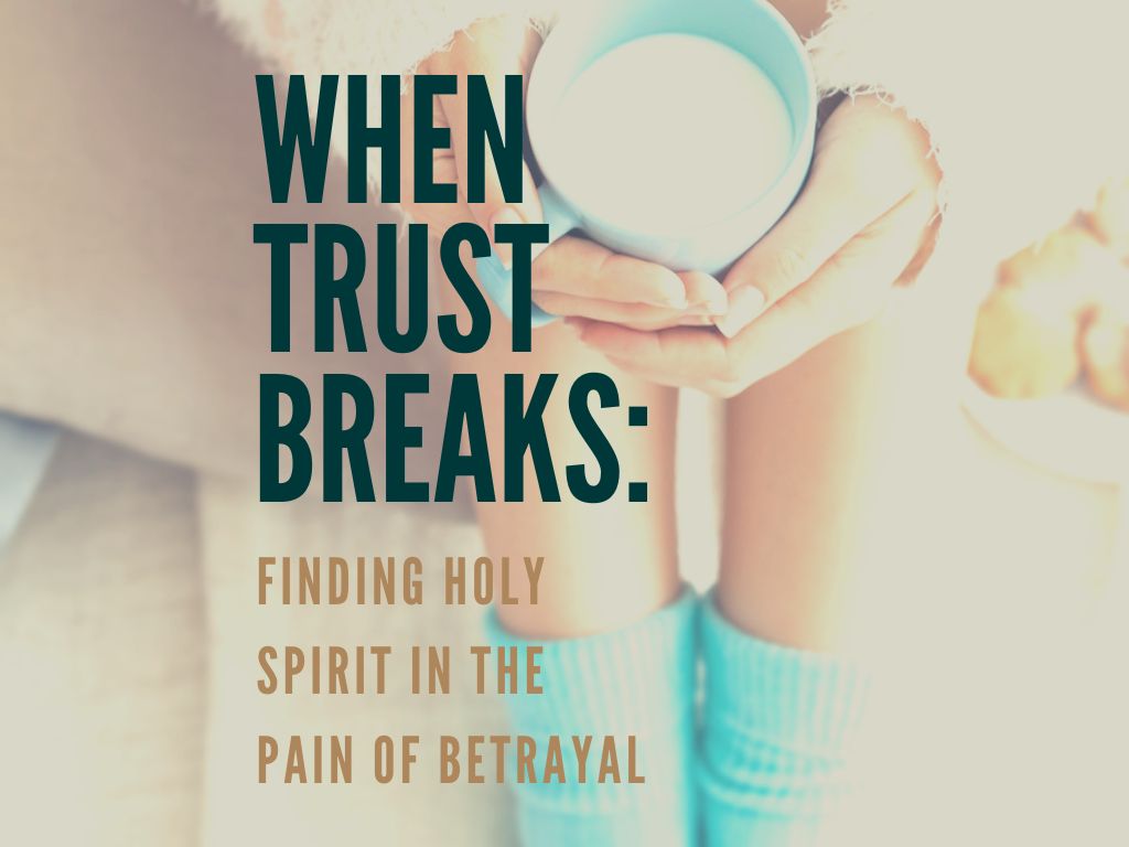 When Trust Breaks: Finding Holy Spirit in the Pain of Betrayal
